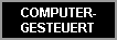 COMPUTER-
GESTEUERT